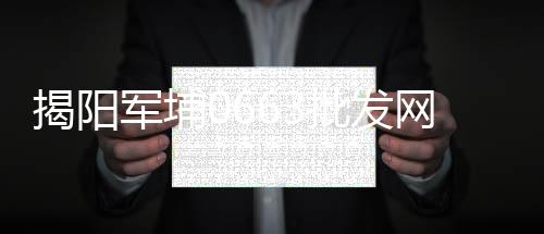 揭阳军埔0663批发网app
