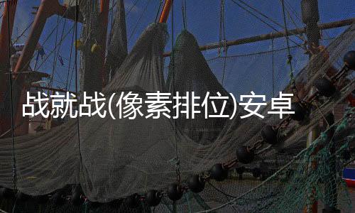 战就战(像素排位)安卓版
