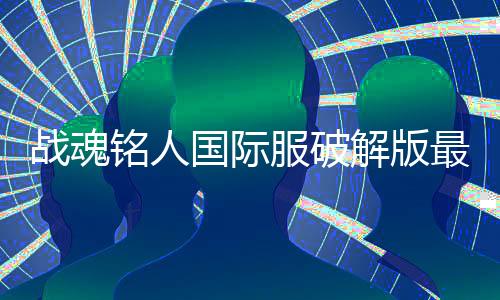 战魂铭人国际服破解版最新版