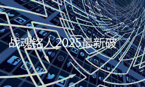 战魂铭人2025最新破解版