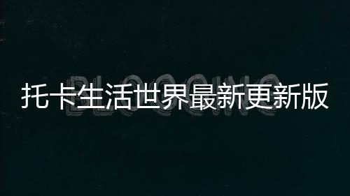 托卡生活世界最新更新版