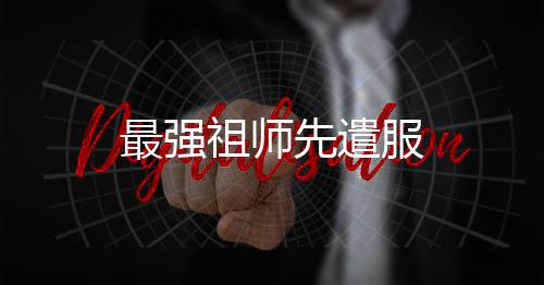 最强祖师先遣服
