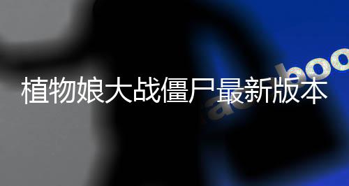 植物娘大战僵尸最新版本