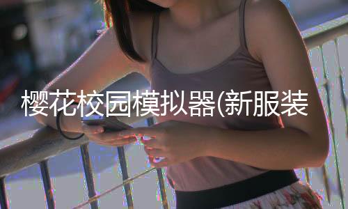 樱花校园模拟器(新服装)无广告最新版