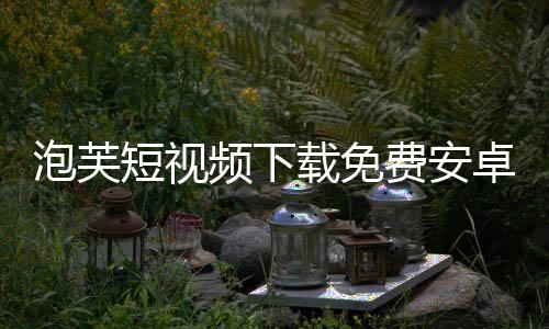泡芙短视频下载免费安卓 2.1.2