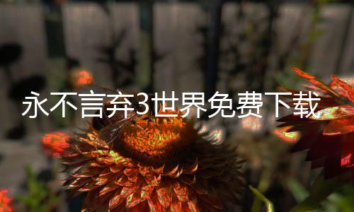 永不言弃3世界免费下载 2.0.0
