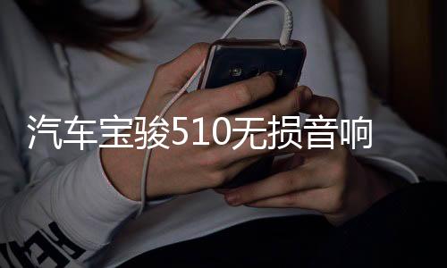 汽车宝骏510无损音响重低音喇叭高音前门中音后门同轴改装专用
