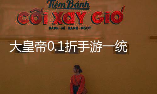 大皇帝0.1折手游一统三国