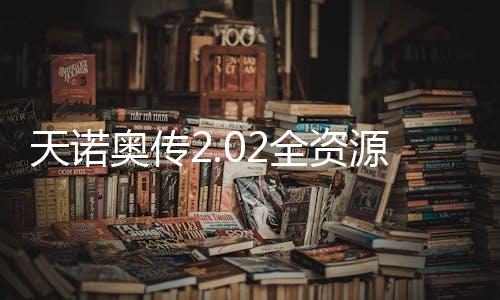 天诺奥传2.02全资源无角色存档版