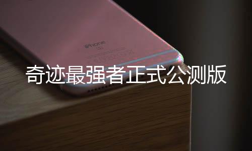 奇迹最强者正式公测版