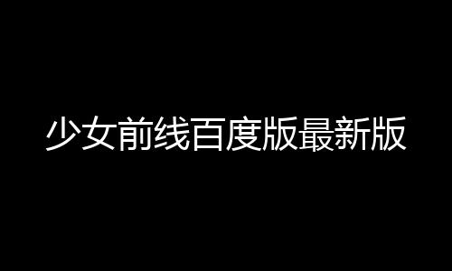 少女前线百度版最新版