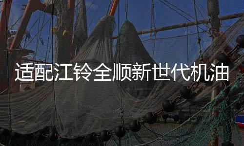 适配江铃全顺新世代机油驭胜S350域虎机油 江铃专用5W-30柴油机油