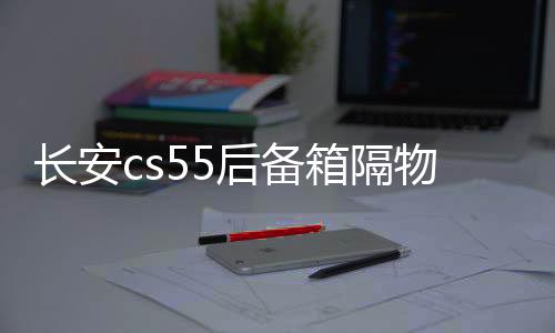 长安cs55后备箱隔物板挡板整理收纳汽车改装饰用品储物盒收纳配件