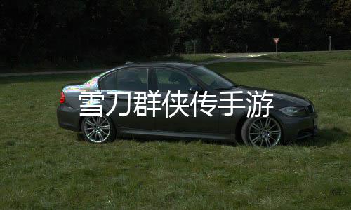 雪刀群侠传手游