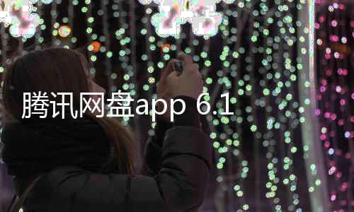 腾讯网盘app 6.10.0