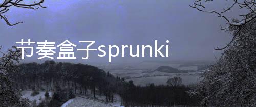 节奏盒子sprunki波比的欢乐时间模组