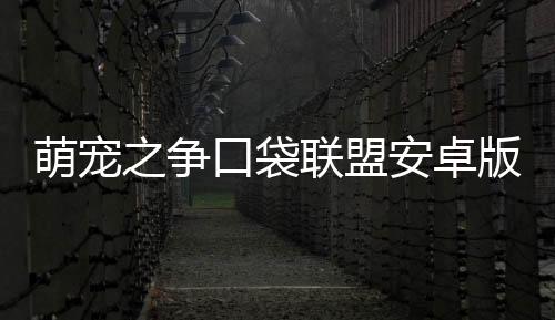 萌宠之争口袋联盟安卓版