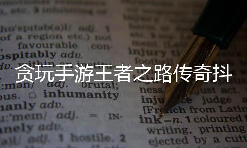 贪玩手游王者之路传奇抖音版