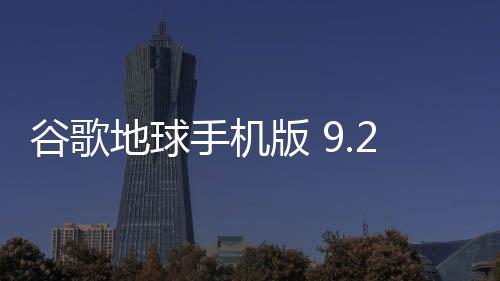 谷歌地球手机版 9.2.53.6