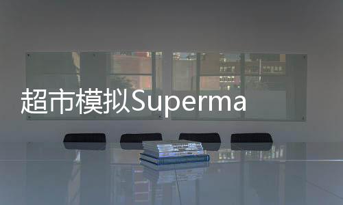 超市模拟Supermarket Simulator手机版