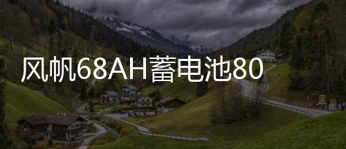 风帆68AH蓄电池80D26L马自达6奔腾B50索纳塔凯美瑞汉兰达汽车电瓶
