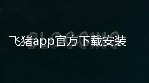 飞猪app官方下载安装12306