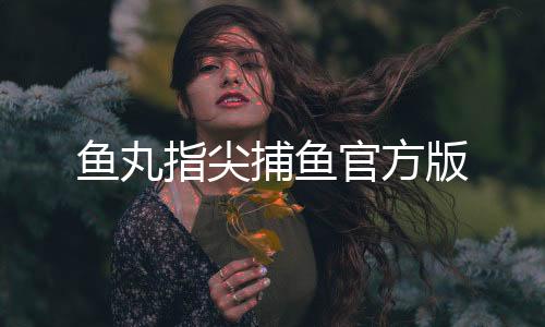 鱼丸指尖捕鱼官方版