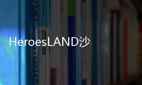HeroesLAND沙盒与副本英勇之地