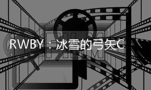 RWBY：冰雪的弓矢Crunchyroll RWBY: Arrowfell免费版